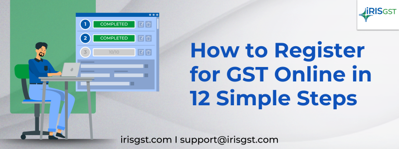 How to Register for GST Online in 12 Simple Steps 