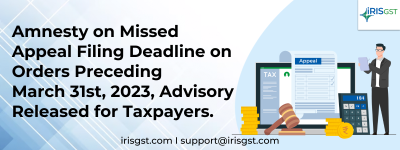 Amnesty on Missed Appeal Filing Deadline on Orders Preceding March 31st, 2023, Advisory Released for Taxpayers