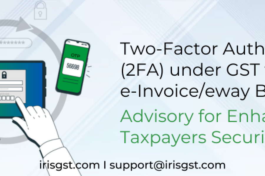 Two-Factor Authentication (2FA) under GST for e-Invoice/eway Bill Login: Advisory for Enhancing Taxpayers Security