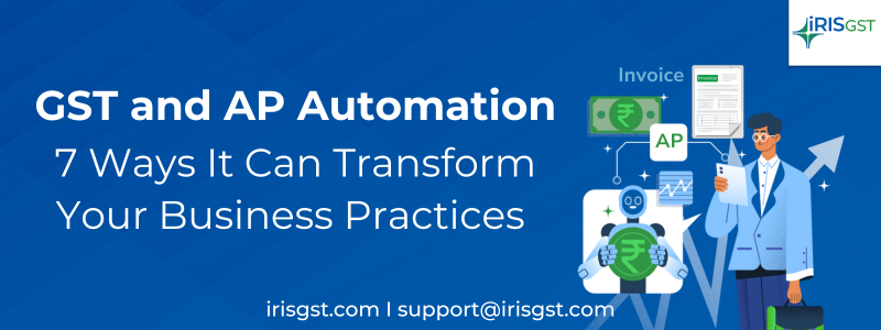 GST and AP Automation: 7 Ways It Can Transform Your Business Practices
