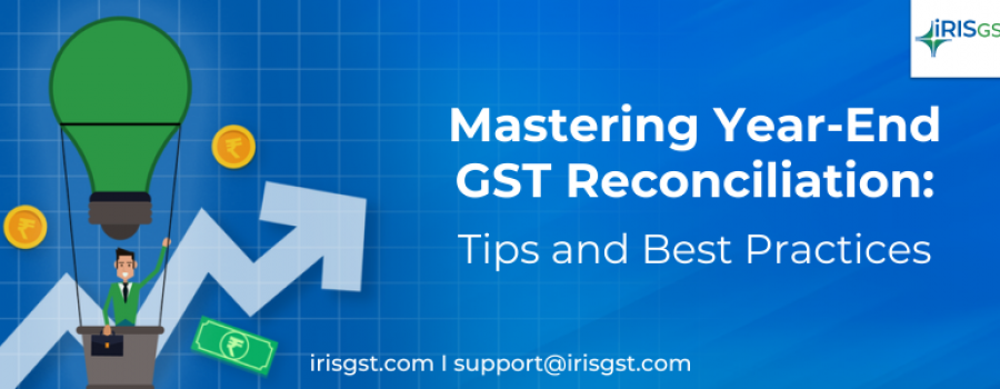 Mastering Year-End GST Reconciliation: Tips and Best Practices