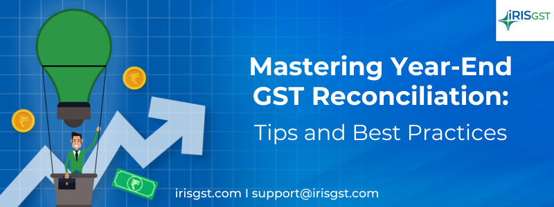 Mastering Year-End GST Reconciliation: Tips and Best Practices