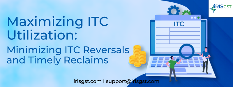 Maximizing ITC Utilization: Minimizing ITC Reversals and Timely Reclaims