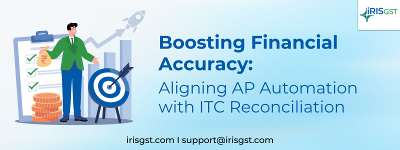 Boosting Financial Accuracy: Aligning AP Automation with ITC Reconciliation