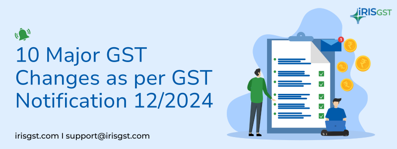 10 Major GST Changes as per GST Notification 12/2024