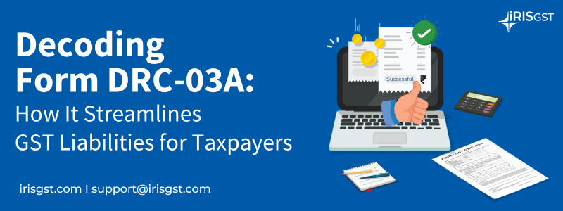 Decoding Form DRC-03A: How It Streamlines GST Liabilities for Taxpayers