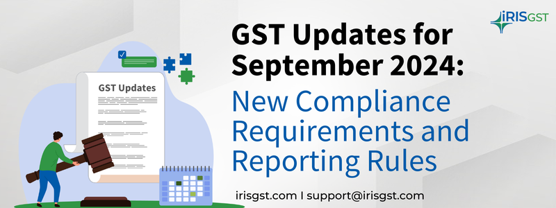 GST Updates for September 2024: New Compliance Requirements and Reporting Rules