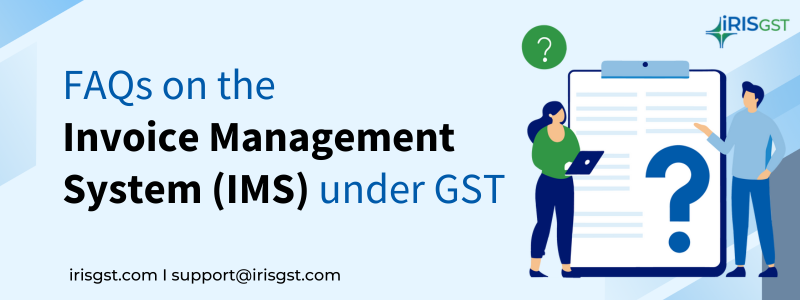 FAQs on the Invoice Management System (IMS) under GST