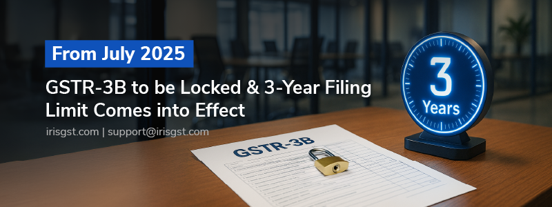 From July 2025: GSTR-3B to be Locked & 3-Year Filing Limit Comes into Effect | Major GST Compliance Shifts Ahead