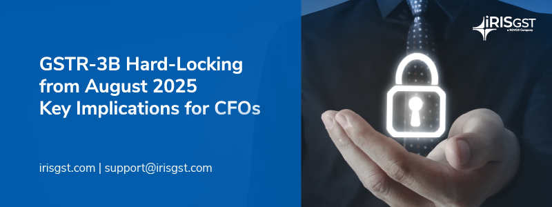 GSTR-3B Hard-Locking from August 2025: Key Implications for CFOs