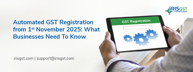 Automated GST Registration from 1st November 2025: What Businesses Need To Know